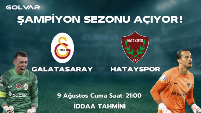 ŞAMPİYON SEZONU AÇIYOR!  9 AĞUSTOS GALATASARAY-HATAYSPOR İDDAA TAHMİNİ 